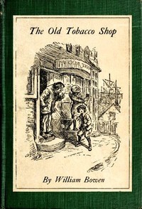 The Old Tobacco Shop
A True Account of What Befell a Little Boy in Search of Adventure by William Bowen