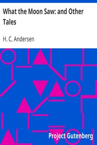 What the Moon Saw: and Other Tales by H. C. (Hans Christian) Andersen