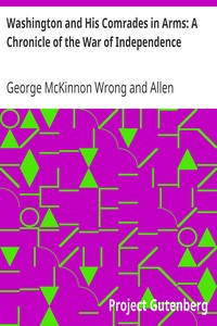 Washington and His Comrades in Arms: A Chronicle of the War of Independence by George McKinnon Wrong