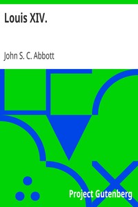 Louis XIV.
Makers of History Series by John S. C. (John Stevens Cabot) Abbott