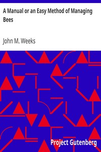 A Manual or an Easy Method of Managing Bees by John M. (John Moseley) Weeks