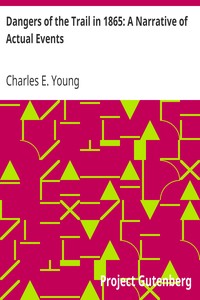 Dangers of the Trail in 1865: A Narrative of Actual Events by Charles E. (Charles Edward) Young