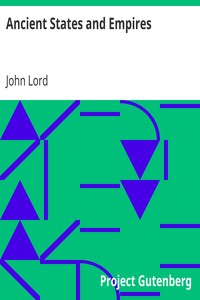 Ancient States and Empires
For Colleges and Schools by John Lord