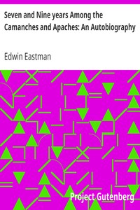Seven and Nine years Among the Camanches and Apaches: An Autobiography by Edwin Eastman