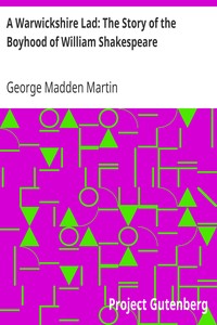 A Warwickshire Lad: The Story of the Boyhood of William Shakespeare by George Madden Martin