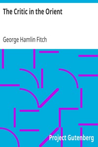 The Critic in the Orient by George Hamlin Fitch