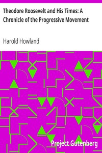 Theodore Roosevelt and His Times: A Chronicle of the Progressive Movement by Harold Howland