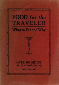 Food for the Traveler
What to Eat and Why by Dora C. C. L. (Dora Cathrine Cristine Liebel) Roper