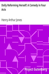Dolly Reforming Herself: A Comedy in Four Acts by Henry Arthur Jones