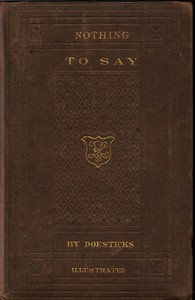 Nothing to Say
A Slight Slap at Mobocratic Snobbery, Which Has 'Nothing to Do' with 'Nothing to Wear' by Q. K. Philander Doesticks