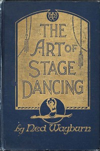The Art of Stage Dancing
The Story of a Beautiful and Profitable Profession by Ned Wayburn