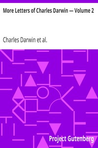 More Letters of Charles Darwin — Volume 2
A Record of His Work in a Series of Hitherto Unpublished Letters by Charles Darwin
