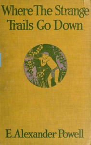 Where the Strange Trails Go Down
Sulu, Borneo, Celebes, Bali, Java, Sumatra, Straits Settlements, Malay States, Siam, Cambodia, Annam, Cochin-China by E. Alexander (Edward Alexander) Powell