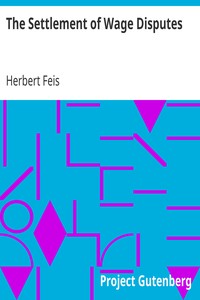 The Settlement of Wage Disputes by Herbert Feis