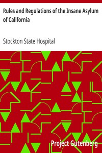 Rules and Regulations of the Insane Asylum of California
Prescribed by the Resident Physician, August 1, 1861 by Stockton State Hospital (Calif.)