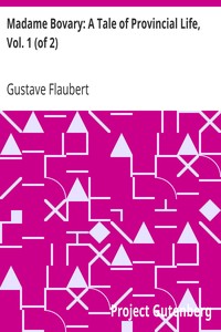 Madame Bovary: A Tale of Provincial Life, Vol. 1 (of 2) by Gustave Flaubert