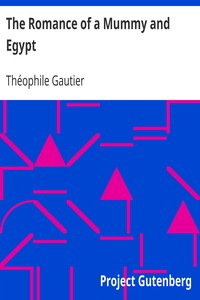 The Romance of a Mummy and Egypt
The Works of Theophile Gautier, Volume 5 by Théophile Gautier