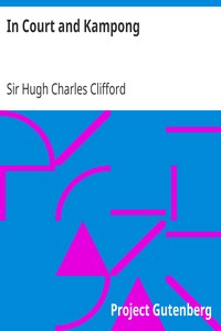 In Court and Kampong
Being Tales and Sketches of Native Life in the Malay Peninsula by Hugh Charles Clifford