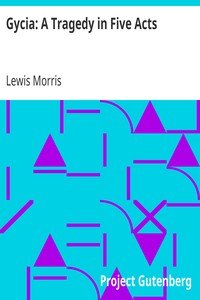 Gycia: A Tragedy in Five Acts by Lewis Morris