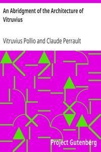 An Abridgment of the Architecture of Vitruvius
Containing a System of the Whole Works of that Author by Vitruvius Pollio