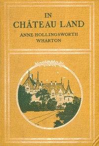 In Château Land by Anne Hollingsworth Wharton