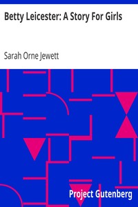 Betty Leicester: A Story For Girls by Sarah Orne Jewett