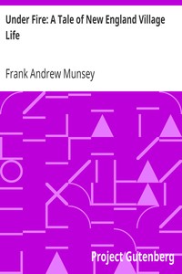 Under Fire: A Tale of New England Village Life by Frank Andrew Munsey