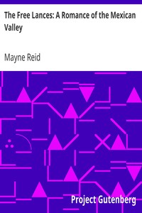 The Free Lances: A Romance of the Mexican Valley by Mayne Reid