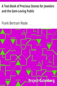 A Text-Book of Precious Stones for Jewelers and the Gem-Loving Public by Frank Bertram Wade