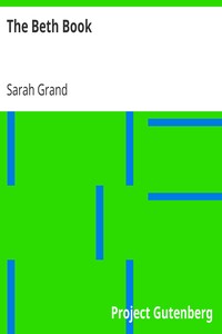 The Beth Book
Being a Study of the Life of Elizabeth Caldwell Maclure, a Woman of Genius by Sarah Grand