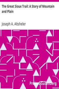 The Great Sioux Trail: A Story of Mountain and Plain by Joseph A. (Joseph Alexander) Altsheler