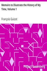 Memoirs to Illustrate the History of My Time, Volume 1 by François Guizot