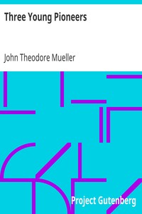 Three Young Pioneers
A Story of the Early Settlement of Our Country by John Theodore Mueller