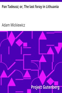 Pan Tadeusz; or, The last foray in Lithuania
a story of life among Polish gentlefolk in the years 1811 and 1812 by Adam Mickiewicz