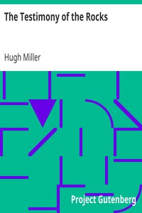 The Testimony of the Rocks
or, Geology in Its Bearings on the Two Theologies, Natural and Revealed by Hugh Miller