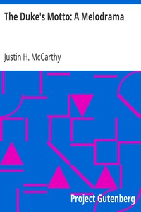 The Duke's Motto: A Melodrama by Justin H. (Justin Huntly) McCarthy