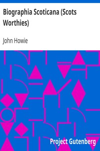 Biographia Scoticana (Scots Worthies)
A Brief Historical Account of the Lives, Characters, and Memorable Transactions of the Most Eminent Scots Worthies by John Howie