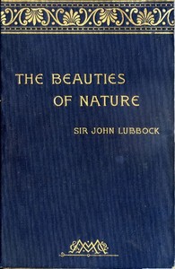 The Beauties of Nature, and the Wonders of the World We Live In by John Lubbock