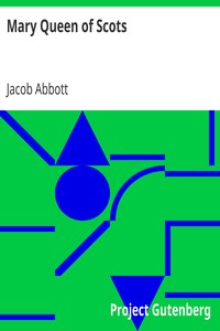 Mary Queen of Scots
Makers of History by Jacob Abbott