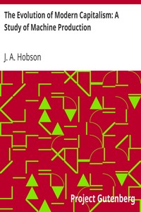 The Evolution of Modern Capitalism: A Study of Machine Production by J. A. (John Atkinson) Hobson