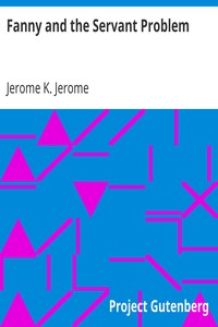 Fanny and the Servant Problem by Jerome K. (Jerome Klapka) Jerome