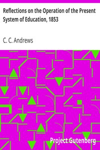 Reflections on the Operation of the Present System of Education, 1853 by C. C. (Christopher Columbus) Andrews