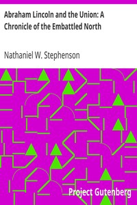 Abraham Lincoln and the Union: A Chronicle of the Embattled North by Nathaniel W. (Nathaniel Wright) Stephenson