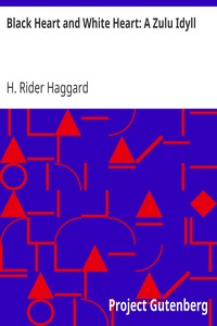 Black Heart and White Heart: A Zulu Idyll by H. Rider (Henry Rider) Haggard
