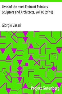 Lives of the most Eminent Painters Sculptors and Architects, Vol. 06 (of 10)
Fra Giocondo to Niccolo Soggi by Giorgio Vasari