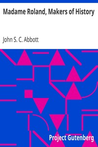 Madame Roland, Makers of History by John S. C. (John Stevens Cabot) Abbott