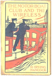 The Motor Boat Club and The Wireless; Or, the Dot, Dash and Dare Cruise by H. Irving (Harrie Irving) Hancock