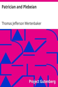 Patrician and Plebeian
Or The Origin and Development of the Social Classes of the Old Dominion by Thomas Jefferson Wertenbaker