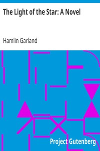 The Light of the Star: A Novel by Hamlin Garland