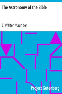 The Astronomy of the Bible
An Elementary Commentary on the Astronomical References of Holy Scripture by E. Walter (Edward Walter) Maunder